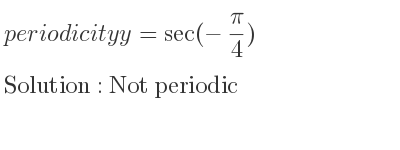 The periodicity of y=sec(-(pi)/4) is Not periodic